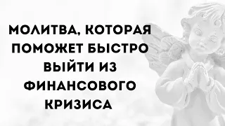 Эта молитва поможет вам быстро выйти из финансового кризиса.