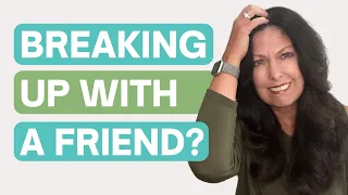 How to Break Up With Friends and Toxic People