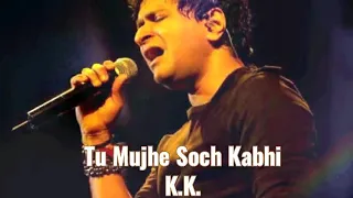 Tu Mujhe Soch Kabhi || K.K. || Full Audio Track ||