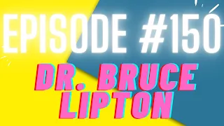 Episode 150 – Dr. Bruce Lipton – MANIFESTING DESTINY!!! The power of BELIEF.