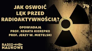 Promieniotwórczość taka powszechna, taka demonizowana | prof. Renata Kierepko, prof. Jerzy Mietelski