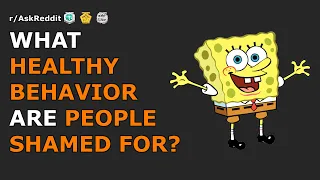 What healthy behaviour are people shamed for? | r/AskReddit