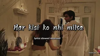 Har kisi ko nhi milta - lyrics × slowed × reserved