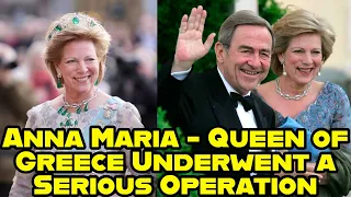 Anna Maria - Queen of Greece Underwent a Serious Operation