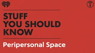 Peripersonal Space: Humans’ Got Talent | STUFF YOU SHOULD KNOW