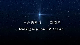 (Vietsub + Pinyin) Lớn tiếng nói yêu em - 大声说爱我 // Lưu Y Thuần -  刘依纯