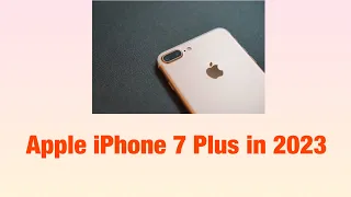 Apple ရဲ့ iPhone 7 Plus ကို 2023 မှာရင်ခုန်ကြည့်ခြင်း : Apple iPhone 7 Plus Revisit in 2023
