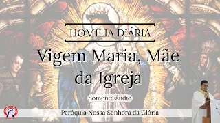 Memória da Bem aventurada Virgem Maria, Mãe da Igreja. - Homilia Diária | Segunda-feira