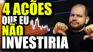 4 AÇÕES que eu NÃO INVESTIRIA.