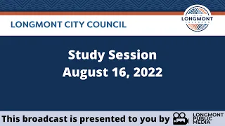 Longmont City Council - Study Session - August 16, 2022