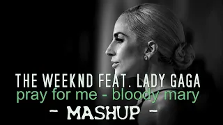 The Weeknd feat. Lady Gaga -  Pray for Me & Bloody Mary /// MASHUP 2022