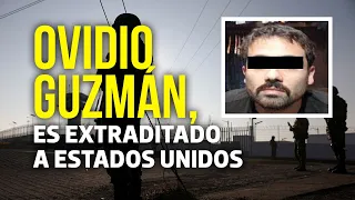 Extraditan a Ovidio Guzmán, hijo del Chapo, a Estados Unidos