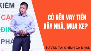 Có Nên Vay Tiền Xây Nhà, Mua Xe - Lời Khuyên Tài Chính Cá Nhân | Phạm Ngọc Anh - Mr Why