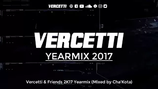Vercetti & Friends Yearmix 2017 (Mixed by Cha'Kota)