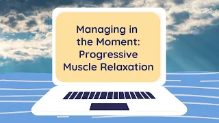 Managing in the Moment: Progressive Muscle Relaxation