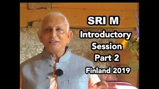 Sri M - Introductory Session - Part 2 Day 1, Finland Satsang July 2019