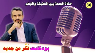 36 #بودكاست فكر من جديد، #صلاة الجمعة بين الحقيقة والوهم