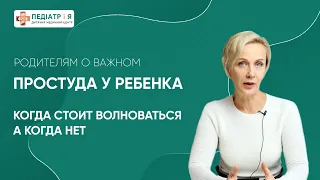 Простуда у ребенка. Когда стоит волноваться, а когда нет.