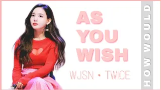 How Would TWICE Sing WJSN - 'As You Wish'