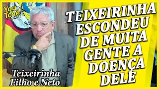 TEIXEIRINHA ESCONDEU DE MUITA GENTE A DOENÇA DELE - TEIXEIRINHA FILHO E NETO