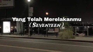 Yang Telah Merelakanmu - ( Seventeen )