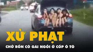 Chở bốn cô gái ngồi ở cốp ô tô: Tài xế bị phạt bốn triệu đồng, tước giấy phép lái xe hai tháng