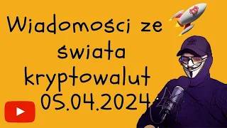 Wiadomości ze świata kryptowalut 05.04.2024