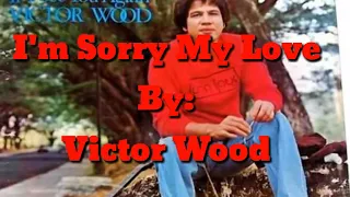 I'm Sorry My Love by: Victor Wood