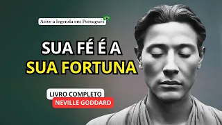 SUA FÉ É A SUA FORTUNA - NEVILLE GODDARD (LIVRO COMPLETO)