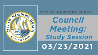 Newport Beach City Council Meeting: March 23, 2021 - Study Session