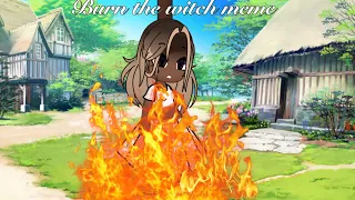 Burn the witch meme | Gacha Club |