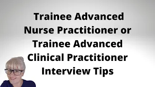 Trainee Advanced Nurse Practitioner or Trainee Advanced Clinical Practitioner Interview Tips