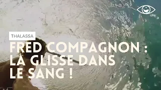 Fred Compagnon, la glisse dans le sang - Thalassa