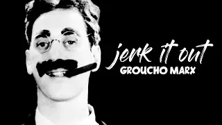 Jerk It Out [Groucho Marx]