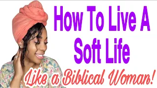 3 Ways To Live A Soft Life! (Biblical Womanhood Edition) 🌷