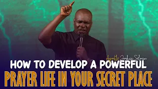 DEVELOP A POWERFUL PRAYER LIFE IN YOUR SECRET PLACE - Apostle Joshua Selman