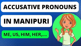 Accusative Pronouns || Learn Manipuri Language || Episode #4