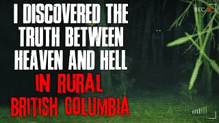 "I Discovered The Truth About Heaven And Hell In Rural British Columbia" Creepypasta