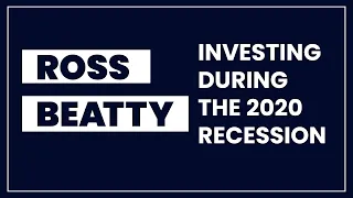 Ross Beatty - Investing During The 2020 Recession