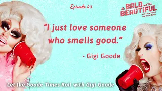 Let the Goode Times Roll with Gigi Goode | The Bald and the Beautiful with Trixie and Katya