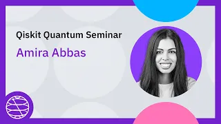 On quantum backpropagation and information reuse | Qiskit Quantum Seminar with Amira Abbas