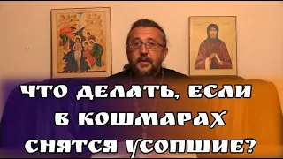 Что делать, если в кошмарах снятся усопшие? Священник Игорь Сильченков