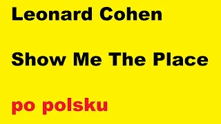 Leonard Cohen - Show Me The Place - po polsku - moje SWOBODNE tłumaczenie