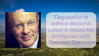 ep19 - Degradation of political discourse, culture & beauty-less architecture (w/Theodore Dalrymple)