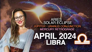LIBRA April 2024! EPOCHAL MONTH! ECLIPSE + Jupiter/Uranus Conj. + Mercury Retro! 3 NEW Cycles!