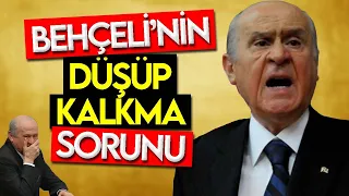 BAHÇELİ'NİN "DÜŞÜP KALKMA" SORUNU!
