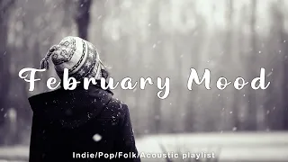 February Mood | Chill songs make you have a good January | Best Indie/Pop/Folk/Acoustic Playlist