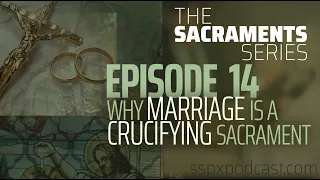 Sacraments #14: Why Marriage is a Crucifying Sacrament w/ Fr. Loop