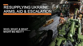 Resupplying Ukraine: Arms, Aid & Escalation - What, Who, & What might be next?