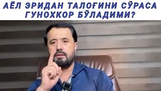 АЁЛ ЭРИДАН ТАЛОҒИНИ СЎРАСА ГУНОХКОР БЎЛАДИМИ - АБРОР МУХТОР АЛИЙ